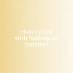 How I cope with feelings of isolation