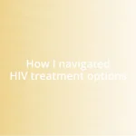 How I navigated HIV treatment options