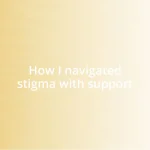 How I navigated stigma with support