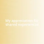 My appreciation for shared experiences