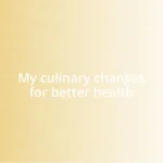 My culinary changes for better health