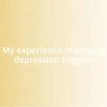 My experience managing depression triggers