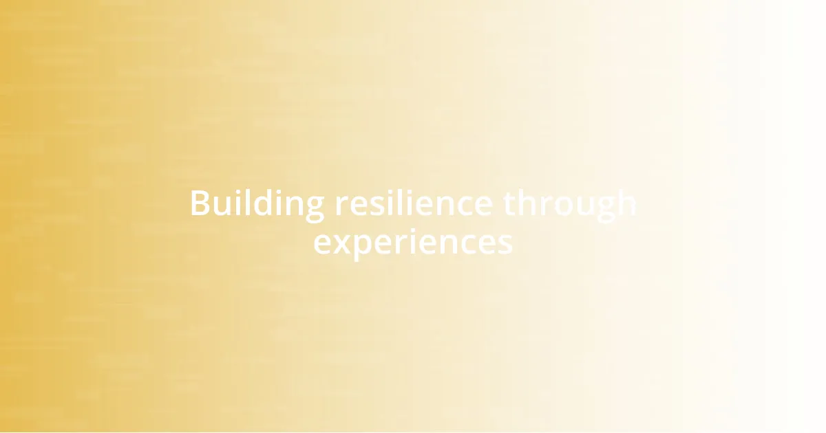 Building resilience through experiences