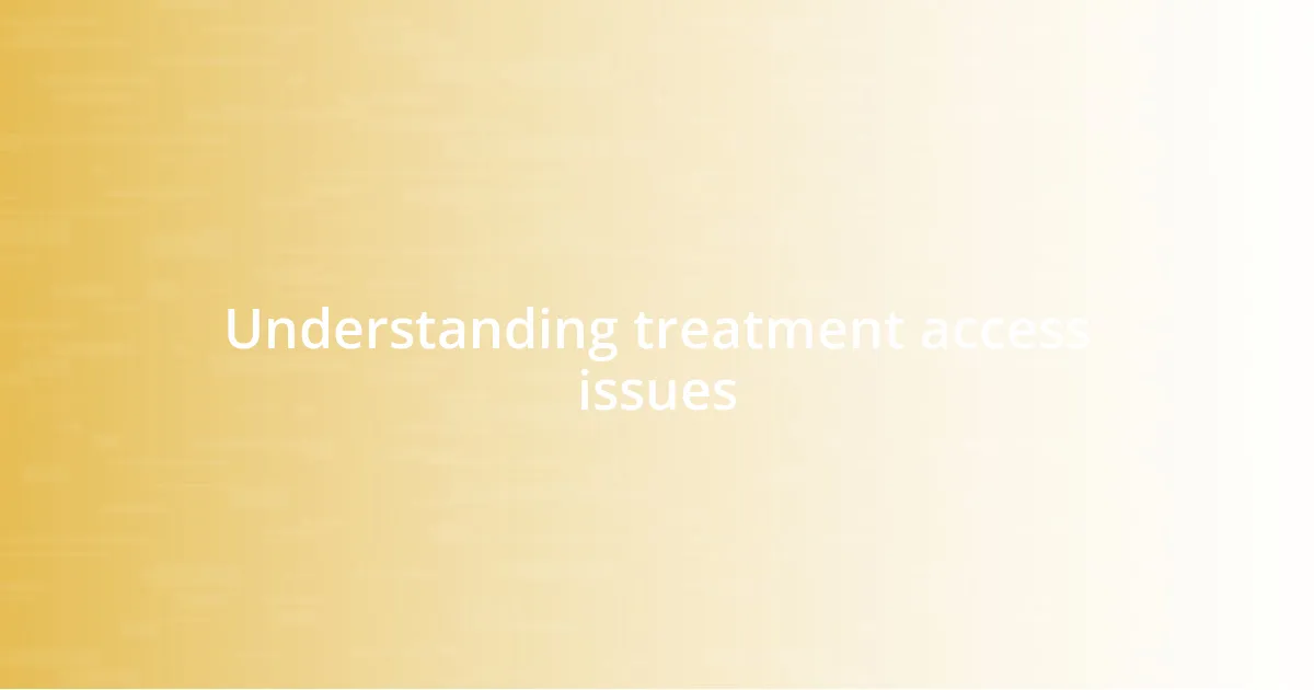 Understanding treatment access issues