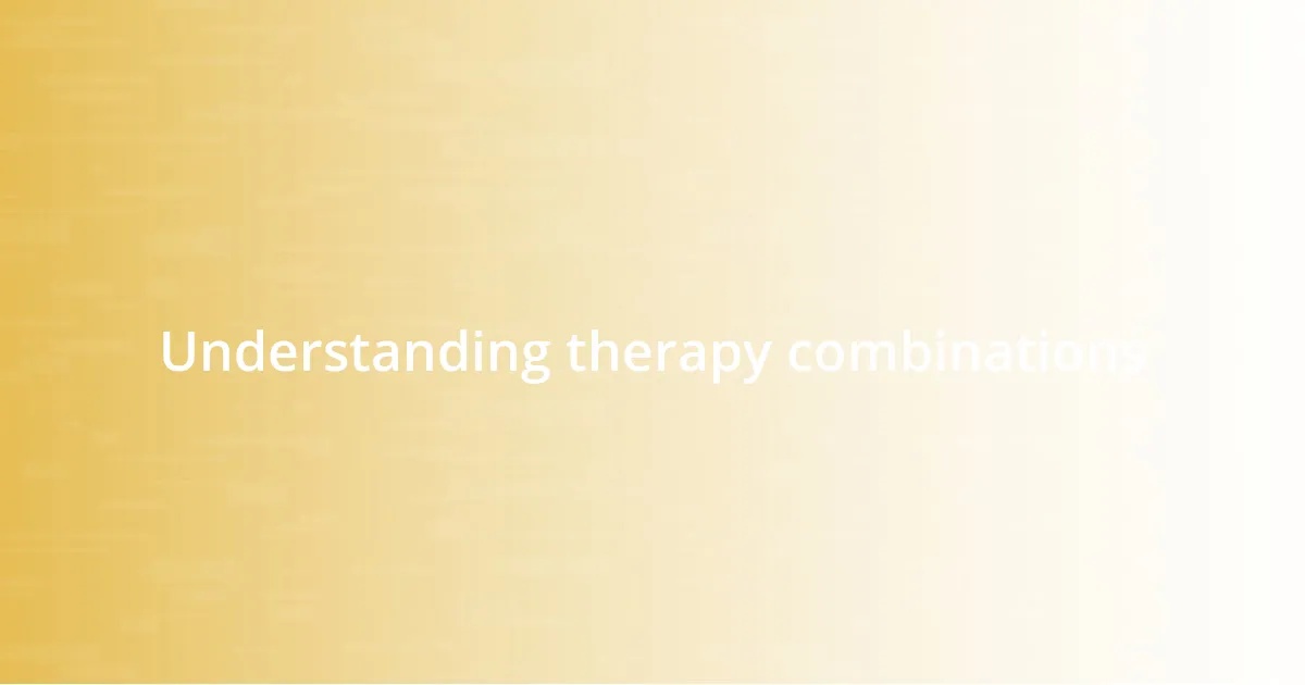 Understanding therapy combinations