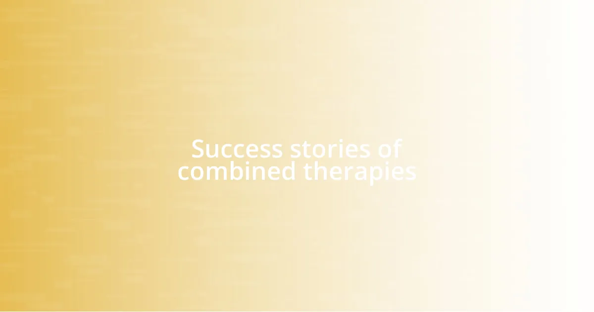 Success stories of combined therapies