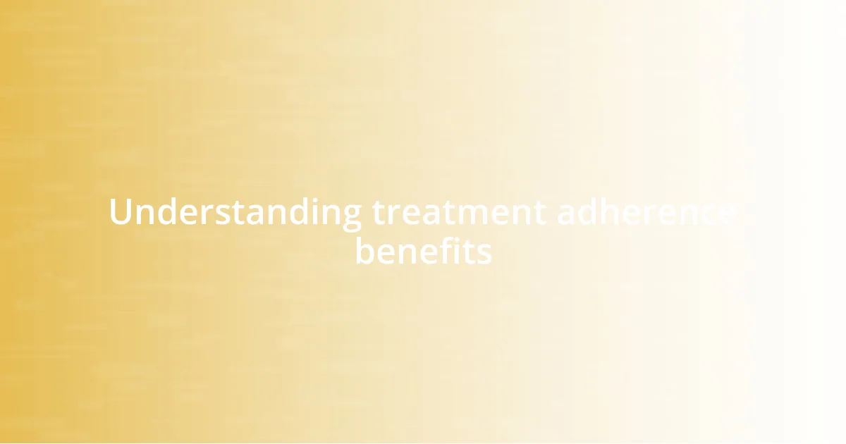 Understanding treatment adherence benefits