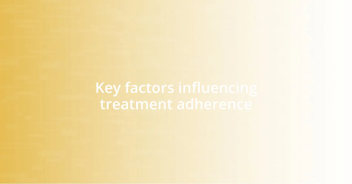 Key factors influencing treatment adherence