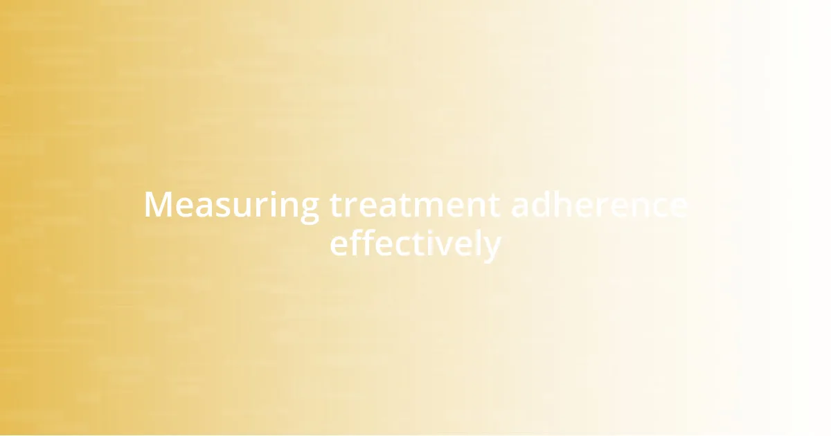 Measuring treatment adherence effectively