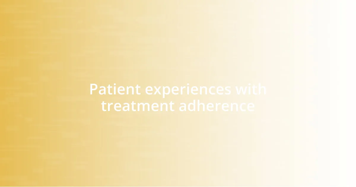 Patient experiences with treatment adherence