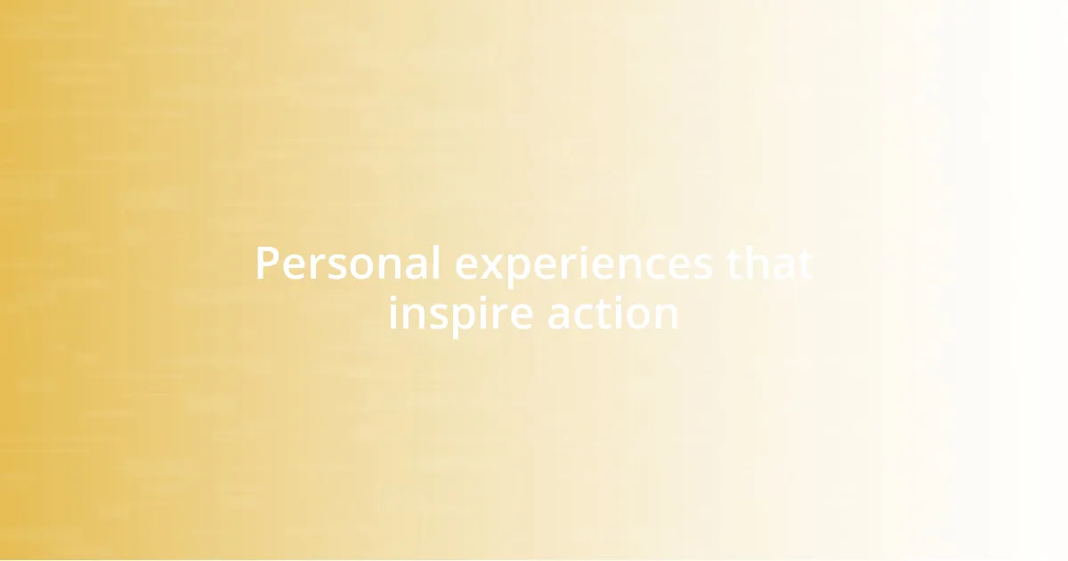 Personal experiences that inspire action