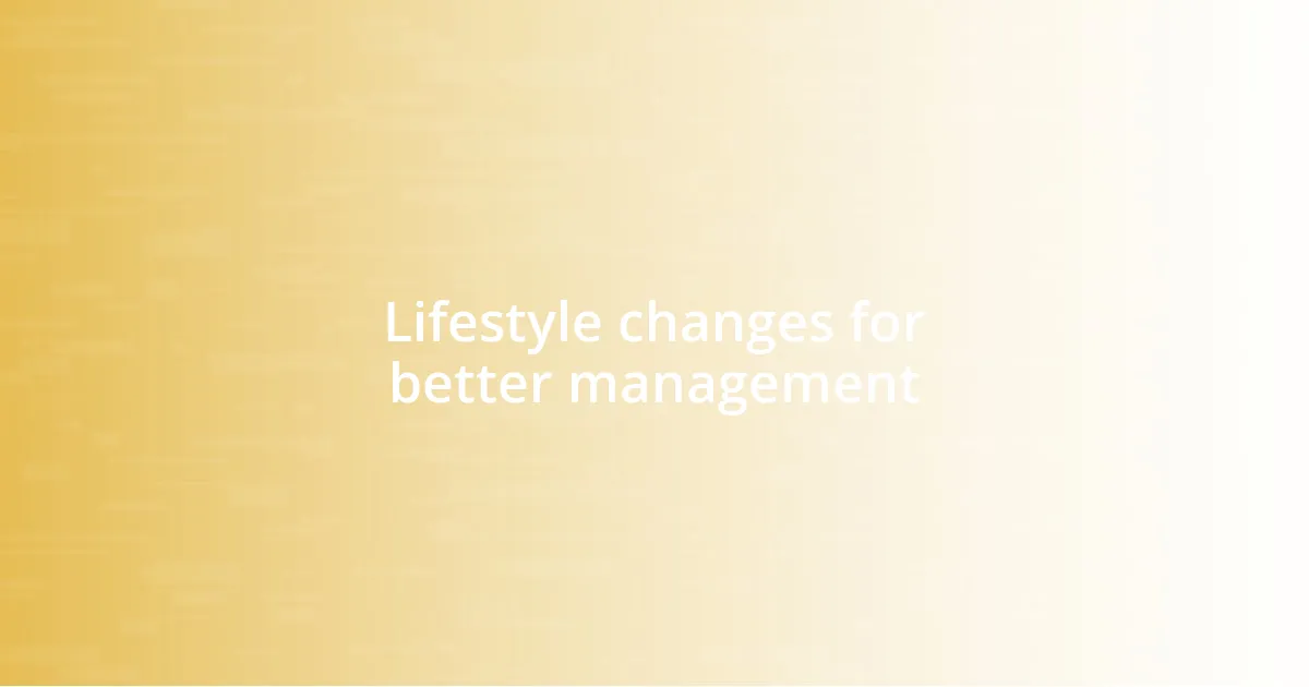 Lifestyle changes for better management